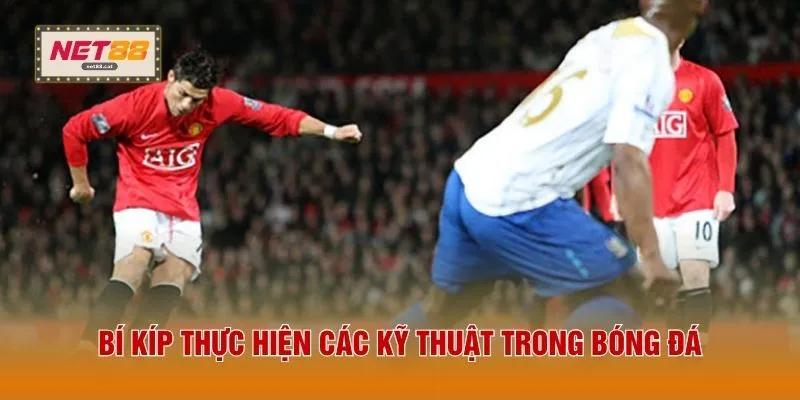 Bí kíp thực hiện các kỹ thuật trong bóng đá