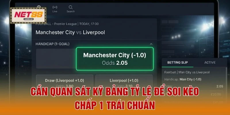 Cần quan sát kỹ bảng tỷ lệ để soi kèo chấp 1 trái chuẩn