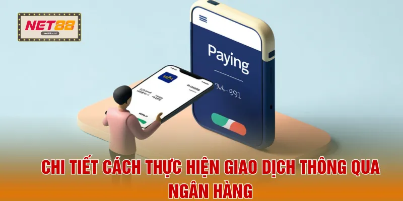 Chi tiết cách thực hiện giao dịch thông qua ngân hàng