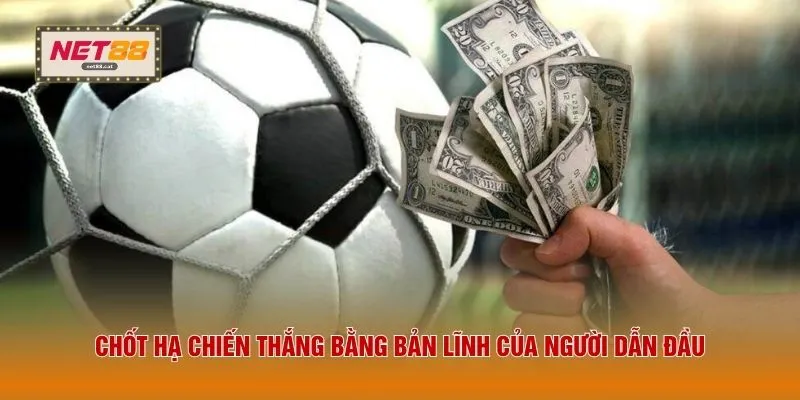 Chốt hạ chiến thắng bằng bản lĩnh của người dẫn đầu