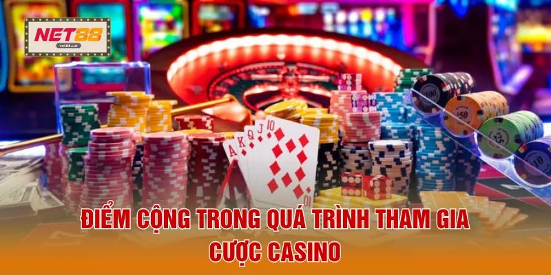 Điểm cộng trong quá trình tham gia cược casino