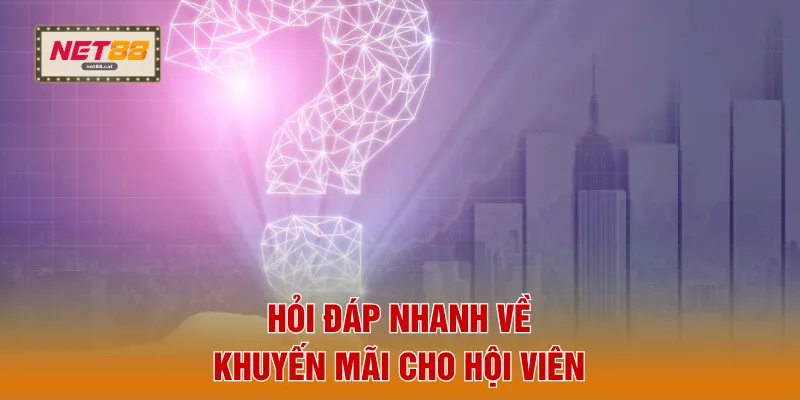 Hỏi đáp nhanh về khuyến mãi cho hội viên