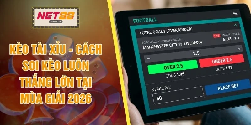 Kèo Tài Xỉu - Cách Soi Kèo Luôn Thắng Lớn Tại Mùa Giải 2026