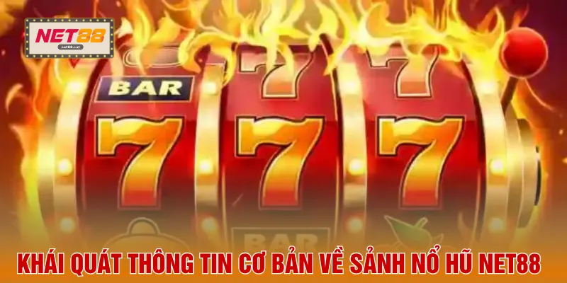 Khái quát thông tin cơ bản về sảnh nổ hũ NET88