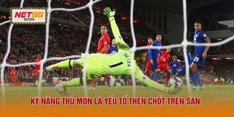 Kỹ năng thủ môn là yếu tố then chốt trên sân