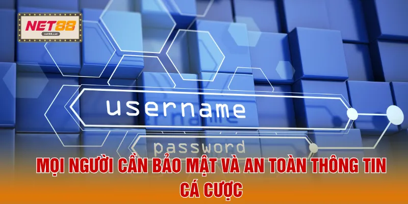 Mọi người cần bảo mật và an toàn thông tin cá cược