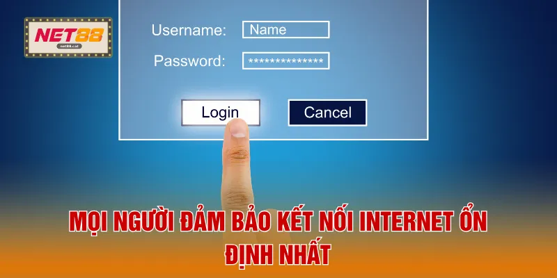 Mọi người đảm bảo kết nối internet ổn định nhất