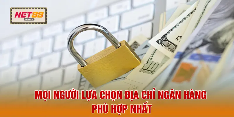 Mọi người lựa chọn địa chỉ ngân hàng phù hợp nhất