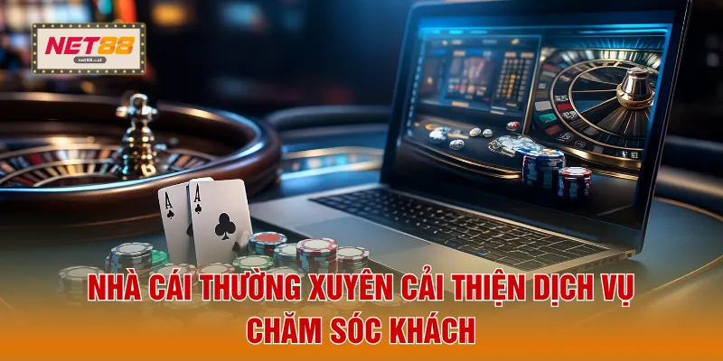 Nhà cái thường xuyên cải thiện dịch vụ chăm sóc khách