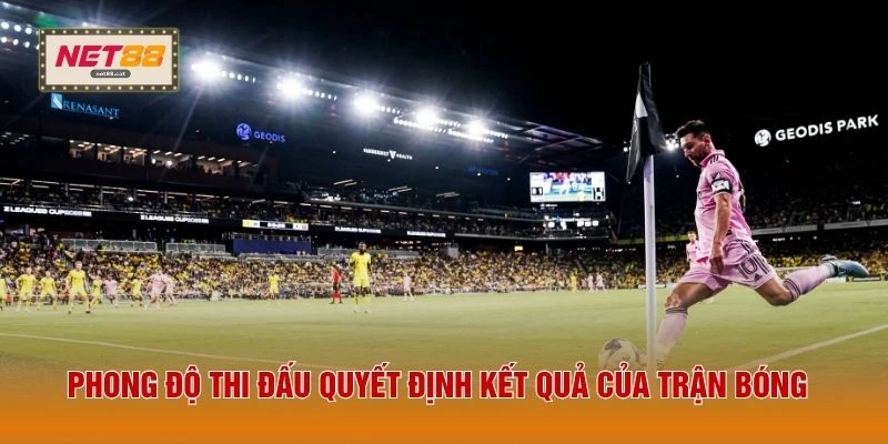 Phong độ thi đấu quyết định kết quả của trận bóng