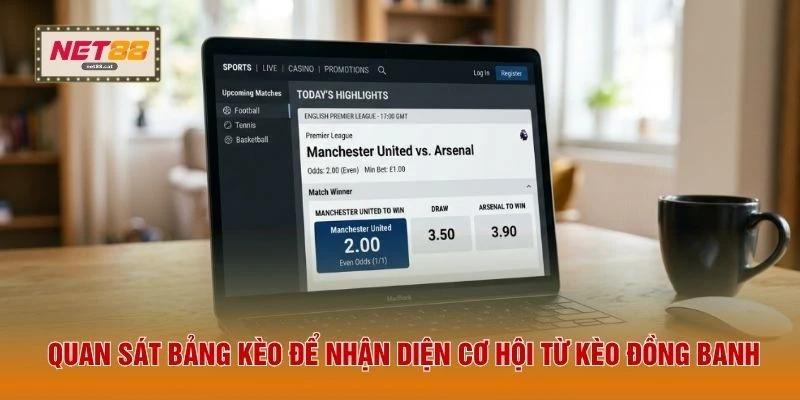 Quan sát bảng kèo để nhận diện cơ hội từ kèo đồng banh