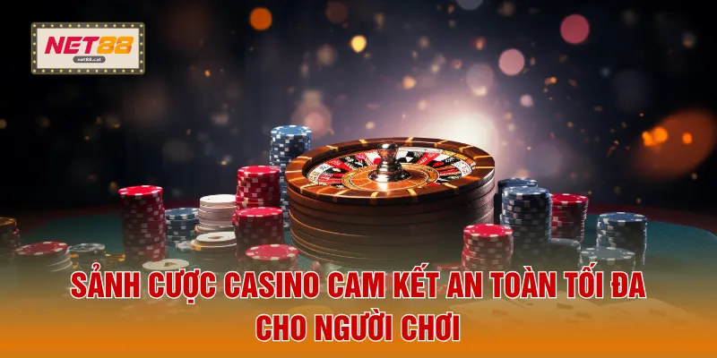 Sảnh cược casino cam kết an toàn tối đa cho người chơi