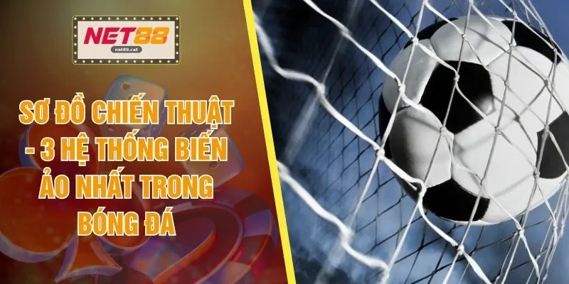 Sơ Đồ Chiến Thuật - 3 Hệ Thống Biến Ảo Nhất Trong Bóng Đá 