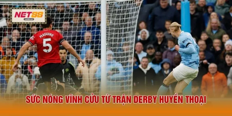 Sức nóng vĩnh cửu từ trận derby huyền thoại 