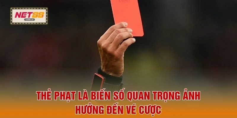 Thẻ phạt là biến số quan trọng ảnh hưởng đến vé cược