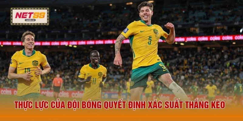 Thực lực của đội bóng quyết định xác suất thắng kèo