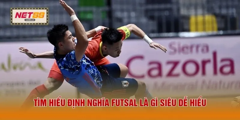 Tìm hiểu định nghĩa Futsal là gì siêu dễ hiểu