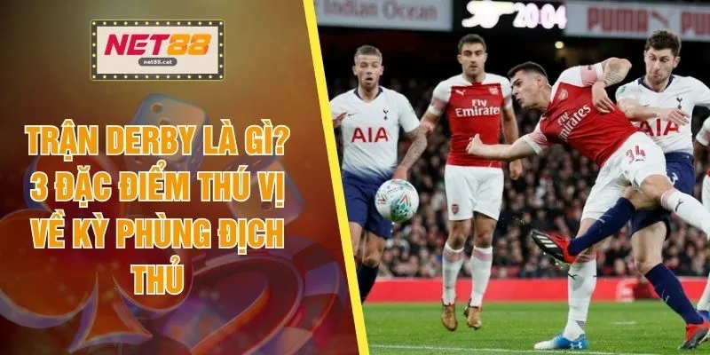 Trận Derby Là Gì? 3 Đặc Điểm Thú Vị Về Kỳ Phùng Địch Thủ 