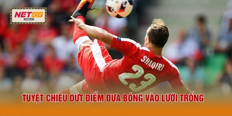 Tuyệt chiêu dứt điểm đưa bóng vào lưới trống 