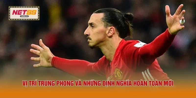 Vị trí trung phong và những định nghĩa hoàn toàn mới 