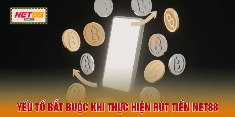 Yếu tố bắt buộc khi thực hiện rút tiền NET88