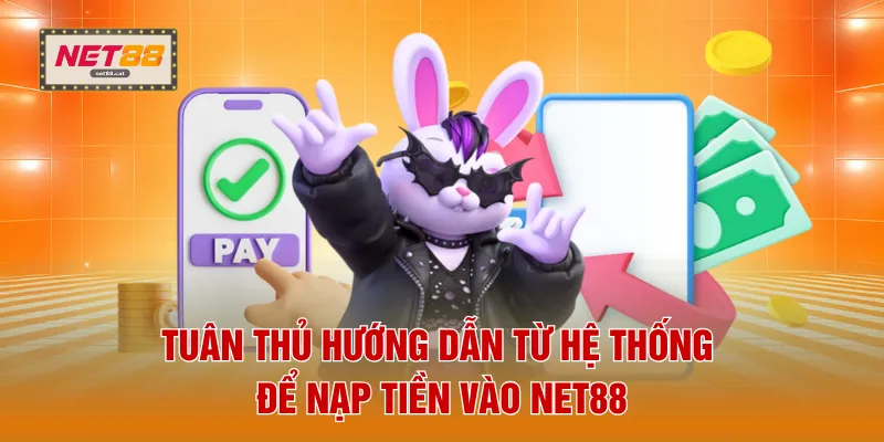 Tuân thủ hướng dẫn từ hệ thống để nạp tiền vào NET88